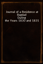 Journal of a Residence at Bagdad
During the Years 1830 and 1831