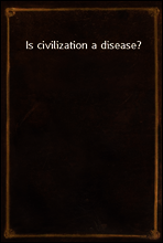 Is civilization a disease?