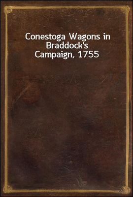 Conestoga Wagons in Braddock`s Campaign, 1755