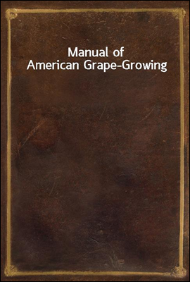 Manual of American Grape-Growing