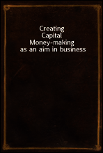 Creating Capital
Money-making as an aim in business