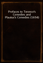 Prefaces to Terence`s Comedies and Plautus`s Comedies (1694)