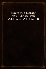 Hours in a Library
New Edition, with Additions. Vol. II (of 3)