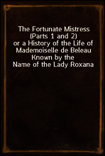 The Fortunate Mistress (Parts 1 and 2)
or a History of the Life of Mademoiselle de Beleau Known by the Name of the Lady Roxana