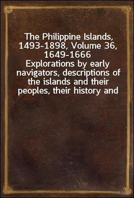The Philippine Islands, 1493-1898, Volume 36, 1649-1666
Explorations by early navigators, descriptions of the islands and their peoples, their history and records of the catholic missions, as related