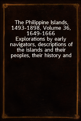 The Philippine Islands, 1493-1898, Volume 36, 1649-1666
Explorations by early navigators, descriptions of the islands and their peoples, their history and records of the catholic missions, as related