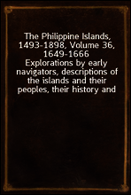 The Philippine Islands, 1493-1898, Volume 36, 1649-1666
Explorations by early navigators, descriptions of the islands and their peoples, their history and records of the catholic missions, as related