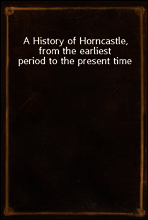 A History of Horncastle, from the earliest period to the present time