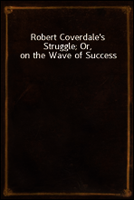Robert Coverdale`s Struggle; Or, on the Wave of Success