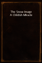 The Snow-Image
A Childish Miracle