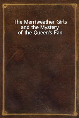 The Merriweather Girls and the Mystery of the Queen`s Fan