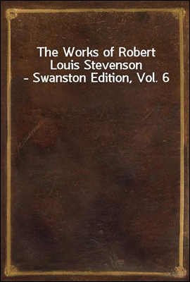 The Works of Robert Louis Stevenson - Swanston Edition, Vol. 6