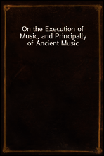 On the Execution of Music, and Principally of Ancient Music