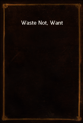 Waste Not, Want