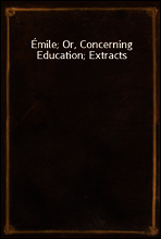 Emile; Or, Concerning Education; Extracts