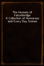 The Humors of Falconbridge
A Collection of Humorous and Every Day Scenes