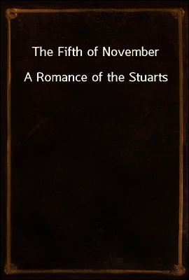 The Fifth of November
A Romance of the Stuarts