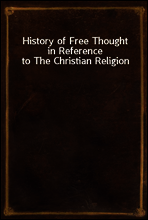 History of Free Thought in Reference to The Christian Religion