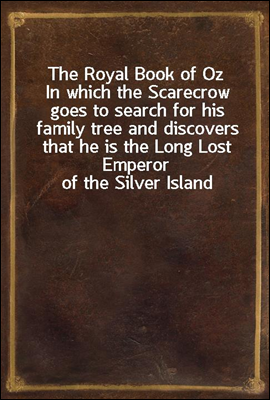 The Royal Book of Oz
In which the Scarecrow goes to search for his family tree and discovers that he is the Long Lost Emperor of the Silver Island