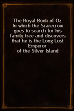 The Royal Book of Oz
In which the Scarecrow goes to search for his family tree and discovers that he is the Long Lost Emperor of the Silver Island