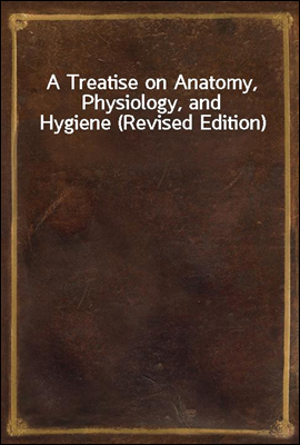 A Treatise on Anatomy, Physiology, and Hygiene (Revised Edition)
