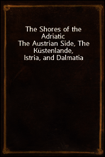 The Shores of the Adriatic
The Austrian Side, The Kustenlande, Istria, and Dalmatia