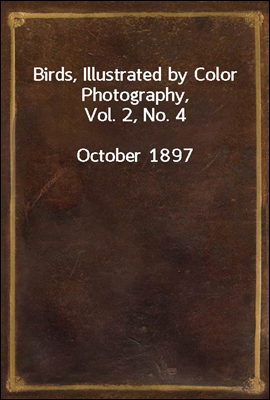 Birds, Illustrated by Color Photography, Vol. 2, No. 4
October, 1897