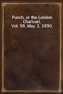 Punch, or the London Charivari, Vol. 98, May 3, 1890.