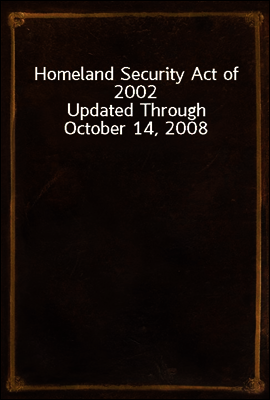 Homeland Security Act of 2002
Updated Through October 14, 2008