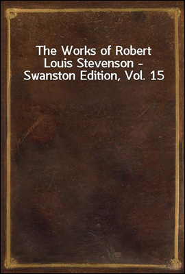 The Works of Robert Louis Stevenson - Swanston Edition, Vol. 15