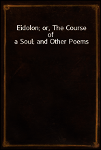Eidolon; or, The Course of a Soul; and Other Poems