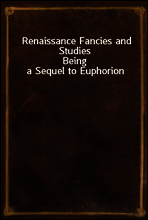 Renaissance Fancies and Studies
Being a Sequel to Euphorion