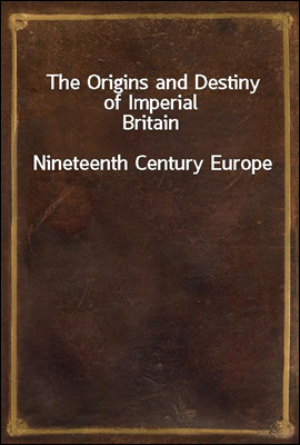 The Origins and Destiny of Imperial Britain
Nineteenth Century Europe