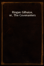Ringan Gilhaize, or, The Covenanters