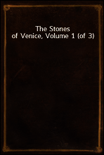 The Stones of Venice, Volume 1 (of 3)