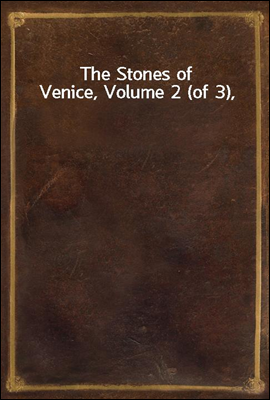 The Stones of Venice, Volume 2 (of 3),