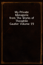My Private Menagerie
from The Works of Theophile Gautier Volume 19