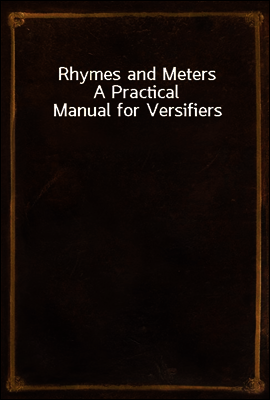 Rhymes and Meters
A Practical Manual for Versifiers