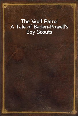 The Wolf Patrol
A Tale of Baden-Powell`s Boy Scouts