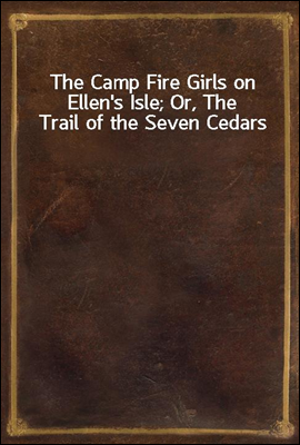 The Camp Fire Girls on Ellen's Isle; Or, The Trail of the Seven Cedars