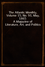 The Atlantic Monthly, Volume 15, No. 91, May, 1865
A Magazine of Literature, Art, and Politics