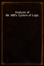 Analysis of Mr. Mill`s System of Logic