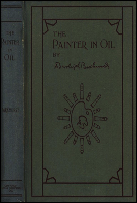 The Painter in Oil
A complete treatise on the principles and technique necessary to the painting of pictures in oil colors