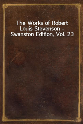The Works of Robert Louis Stevenson - Swanston Edition, Vol. 23