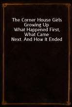 The Corner House Girls Growing Up
What Happened First, What Came Next. And How It Ended