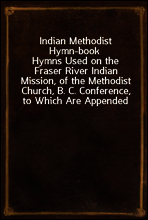 Indian Methodist Hymn-book
Hymns Used on the Fraser River Indian Mission, of the Methodist Church, B. C. Conference, to Which Are Appended Hymns in Chinook, and the Lord`s Prayer and Ten Commandments