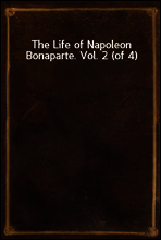 The Life of Napoleon Bonaparte. Vol. 2 (of 4)