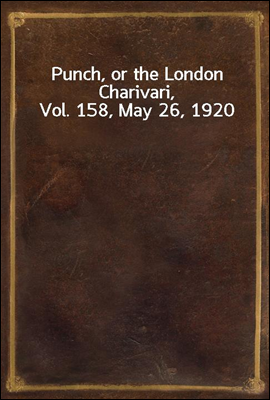Punch, or the London Charivari, Vol. 158, May 26, 1920