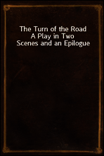 The Turn of the Road
A Play in Two Scenes and an Epilogue