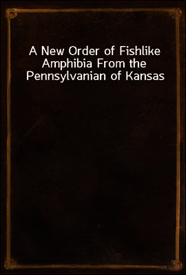 A New Order of Fishlike Amphibia From the Pennsylvanian of Kansas